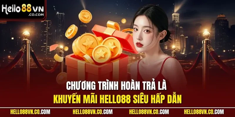 Chương trình hoàn trả là khuyến mãi HELLO88 siêu hấp dẫn
