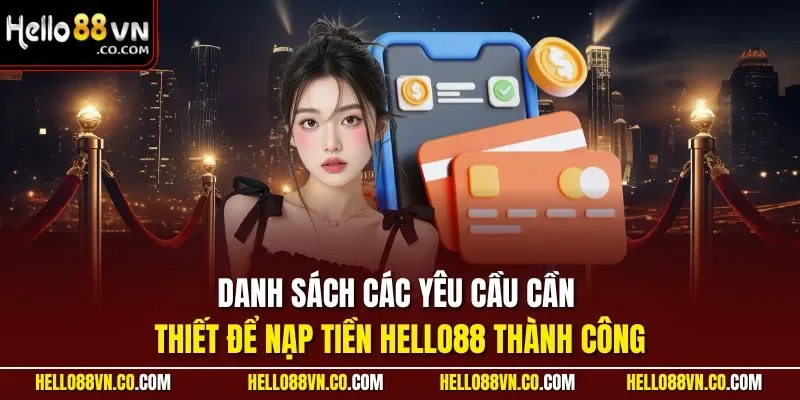Danh sách các yêu cầu cần thiết để nạp tiền HELLO88 thành công