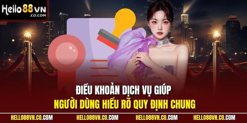 Điều khoản dịch vụ giúp người dùng hiểu rõ quy định chung