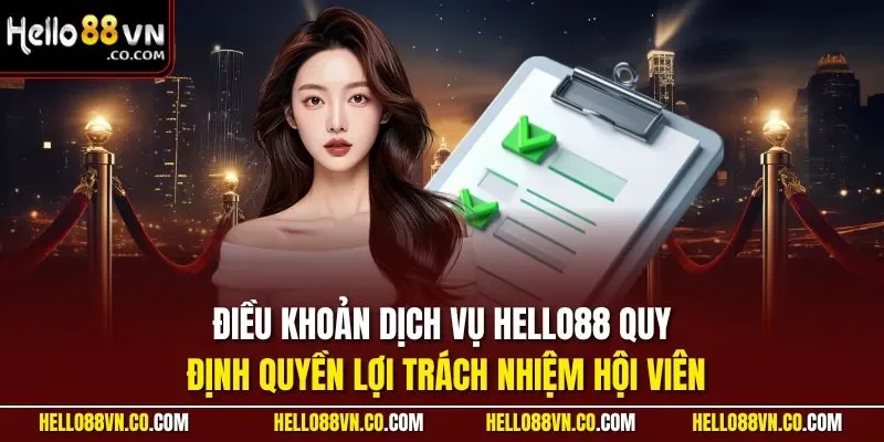 Điều khoản dịch vụ HELLO88 quy định quyền lợi trách nhiệm hội viên