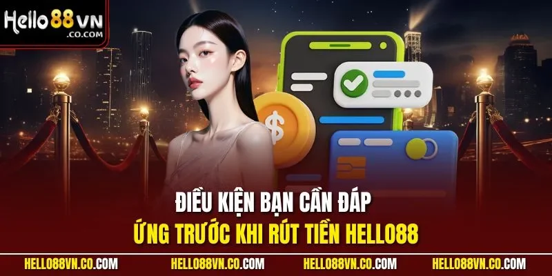 Điều kiện bạn cần đáp ứng trước khi rút tiền HELLO88