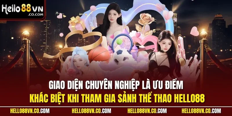 Giao diện chuyên nghiệp là ưu điểm khác biệt khi tham gia sảnh thể thao HELLO88