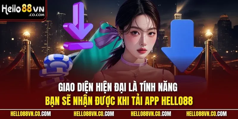 Giao diện hiện đại là tính năng bạn sẽ nhận được khi tải app HELLO88