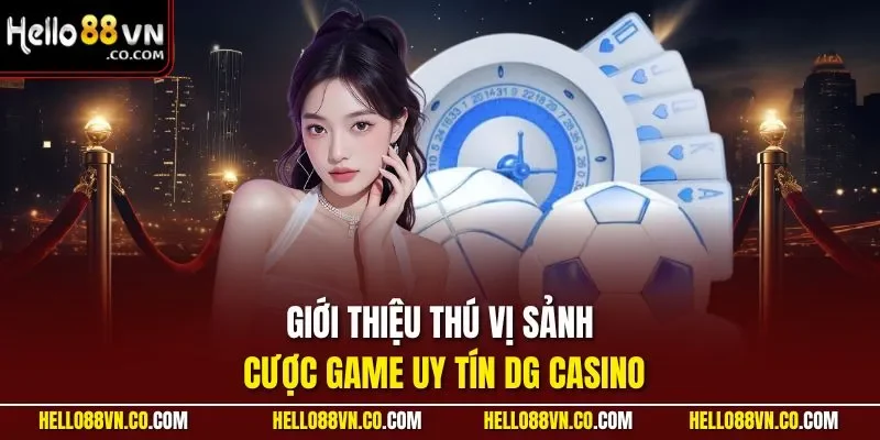 Giới thiệu thú vị sảnh cược game uy tín DG Casino