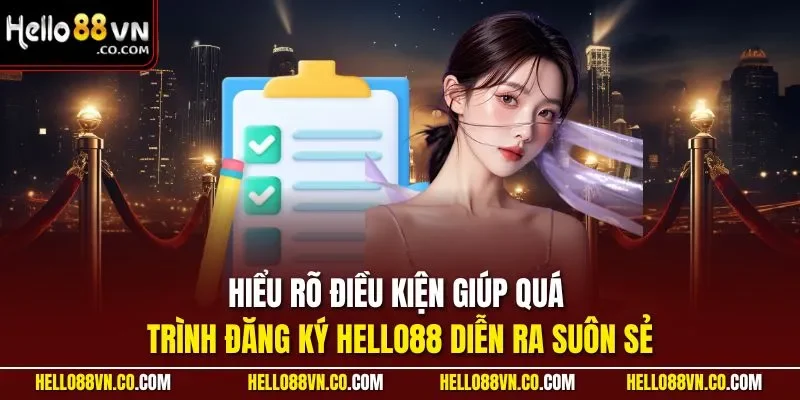 Hiểu rõ điều kiện giúp quá trình đăng ký HELLO88 diễn ra suôn sẻ