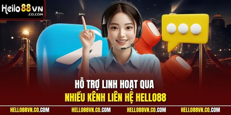 Hỗ trợ linh hoạt qua nhiều kênh liên hệ HELLO88