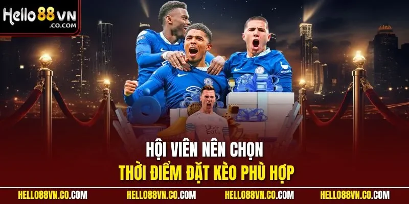 Hội viên nên chọn thời điểm đặt kèo phù hợp
