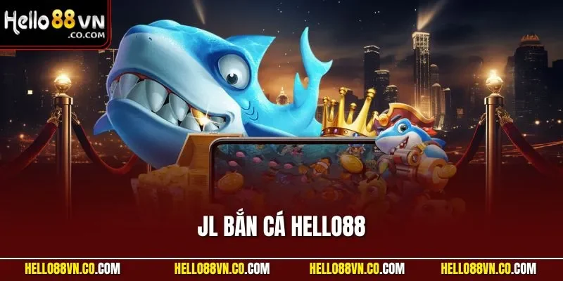 JL Bắn Cá HELLO88