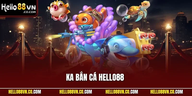 KA bắn cá HELLO88