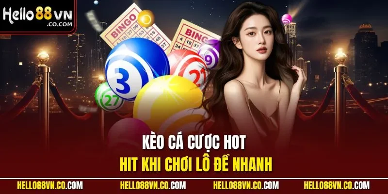 Kèo cá cược hot hit khi chơi lô đề nhanh
