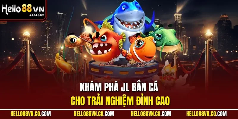 Khám phá JL Bắn Cá cho trải nghiệm đỉnh cao