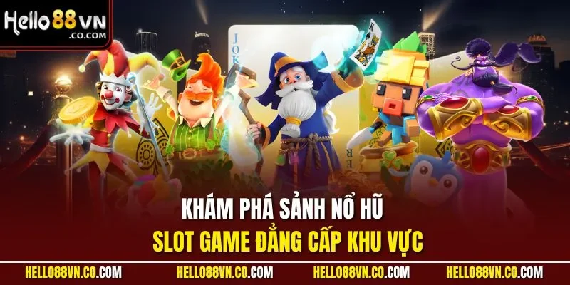 Khám phá sảnh nổ hũ - slot game đẳng cấp khu vực