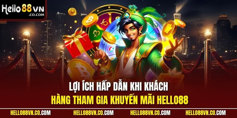 Lợi ích hấp dẫn khi khách hàng tham gia khuyến mãi HELLO88
