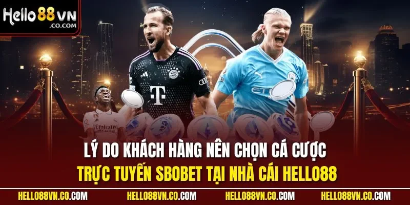 Lý do khách hàng nên chọn cá cược trực tuyến SBOBET tại nhà cái HELLO88
