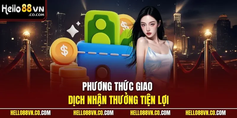 Phương thức giao dịch nhận thưởng tiện lợi
