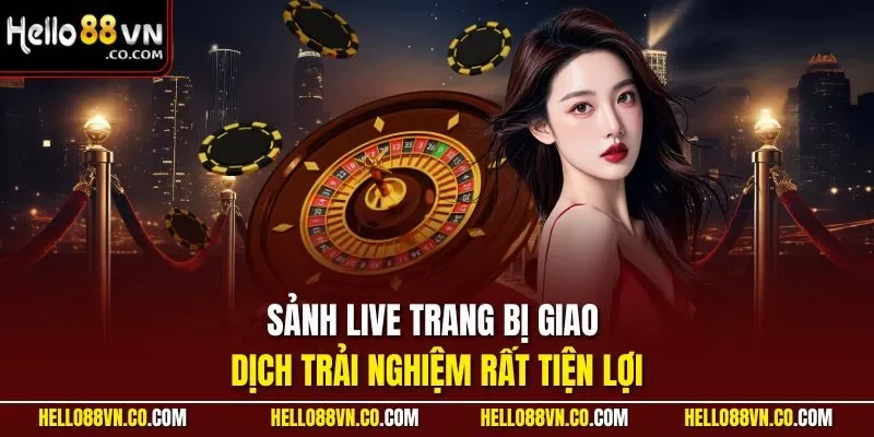 Sảnh live trang bị giao dịch trải nghiệm rất tiện lợi