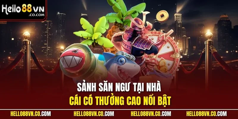 Sảnh săn ngư tại nhà cái có thưởng cao nổi bật