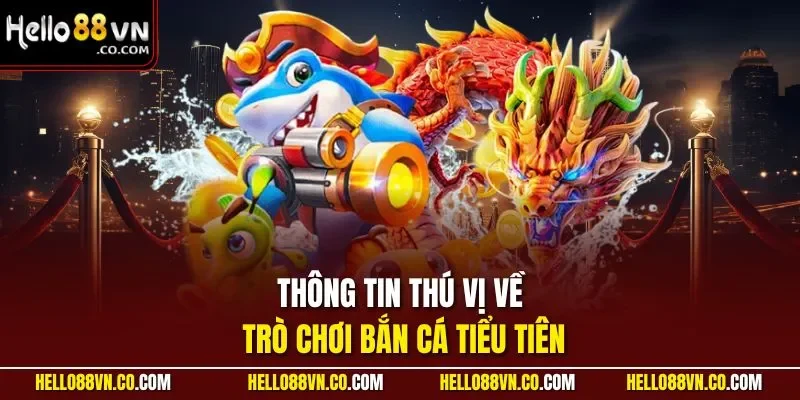 Thông tin thú vị về trò chơi bắn cá tiểu tiên