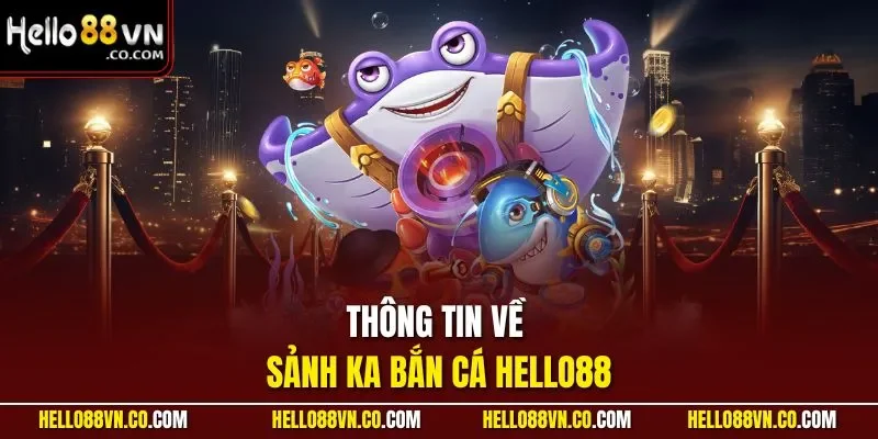 Thông tin về sảnh KA bắn cá HELLO88