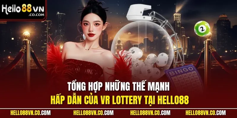 Tổng hợp những thế mạnh hấp dẫn của VR Lottery tại HELLO88
